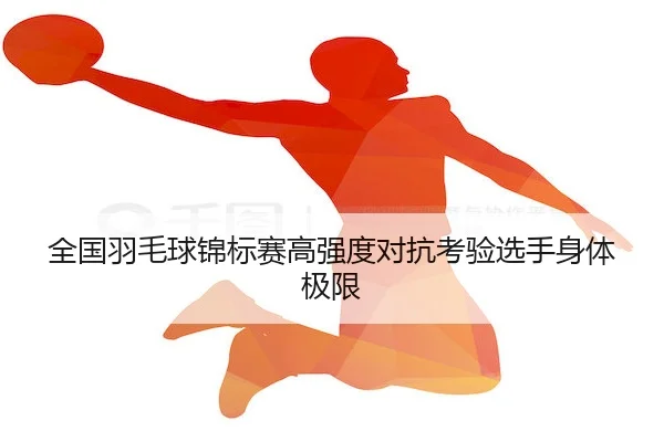 全国羽毛球锦标赛高强度对抗考验选手身体极限 - 6686 SPORTS